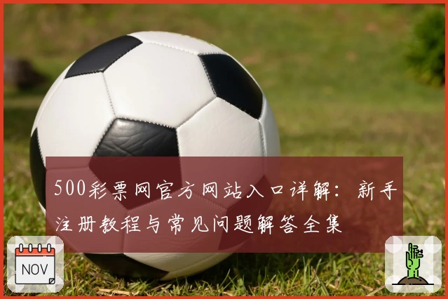 500彩票网官方网站入口详解：新手注册教程与常见问题解答全集