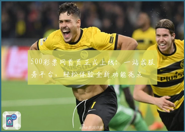 500彩票网首页正式上线：一站式服务平台，轻松体验全新功能亮点