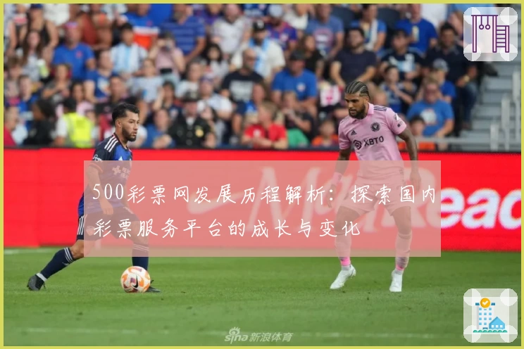 500彩票网发展历程解析：探索国内彩票服务平台的成长与变化