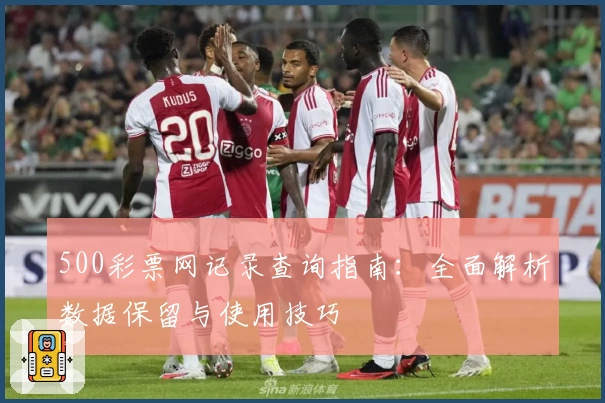 500彩票网记录查询指南：全面解析数据保留与使用技巧