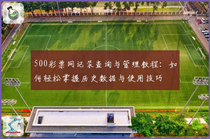 500彩票网记录查询与管理教程：如何轻松掌握历史数据与使用技巧